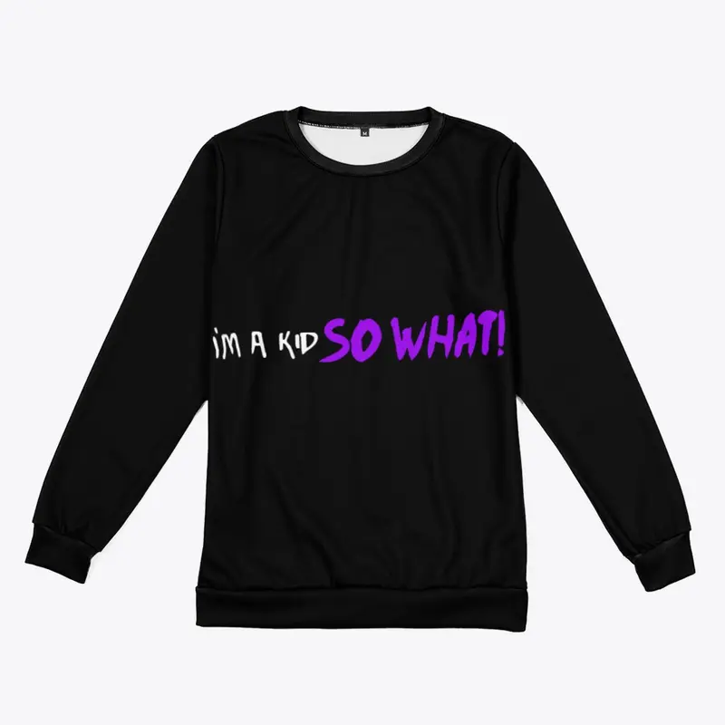 I'm a kid SO WHAT! Long-Sleeve