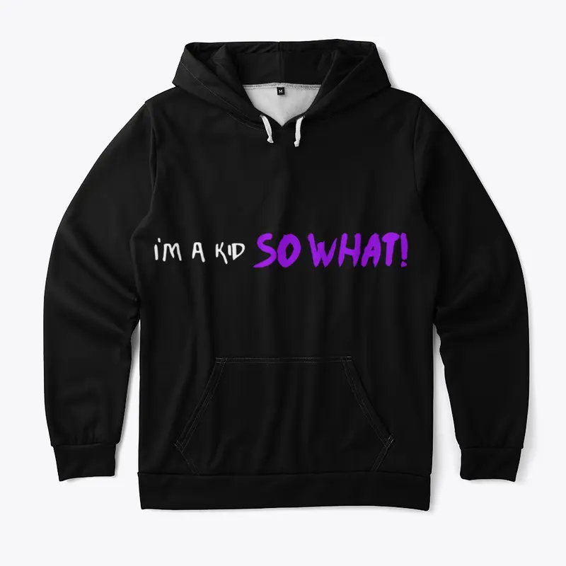 I'm a kid SO WHAT! Hoodie