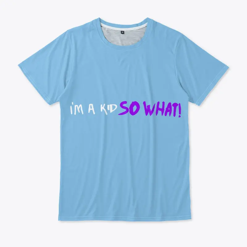 I'm a kid so what! T-Shirt